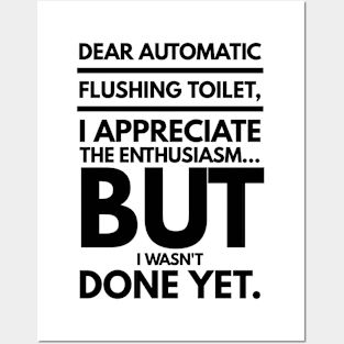 Dear Automatic Flushing Toilet, I Appreciate the Enthusiasm but I Wasn't Done Yet Posters and Art